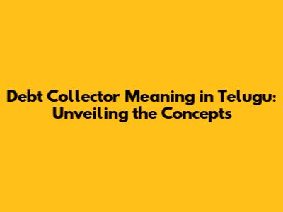Debt Collector Meaning in Telugu: Unveiling the Concepts