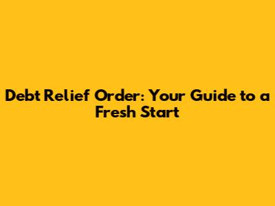 Debt Relief Order: Your Guide to a Fresh Start