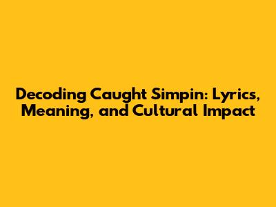Decoding 'Caught Simpin': Lyrics, Meaning, and Cultural Impact