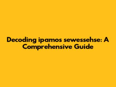 Decoding 'ipamos sewessehse': A Comprehensive Guide