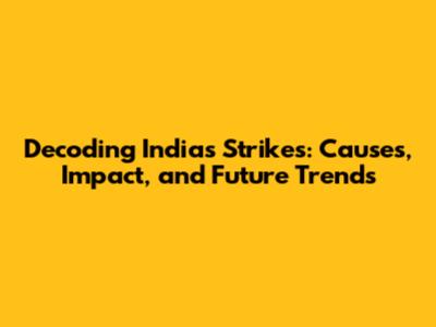 Decoding India's Strikes: Causes, Impact, and Future Trends