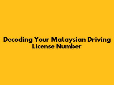 Decoding Your Malaysian Driving License Number