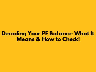 Decoding Your PF Balance: What It Means & How to Check!