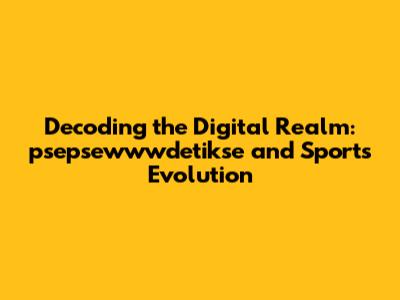 Decoding the Digital Realm: psepsewwwdetikse and Sport's Evolution