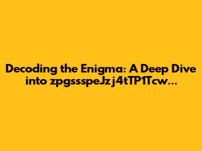 Decoding the Enigma: A Deep Dive into zpgssspeJzj4tTP1Tcw...