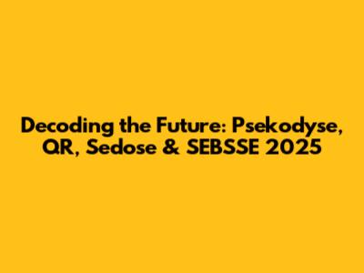 Decoding the Future: Psekodyse, QR, Sedose & SEBSSE 2025