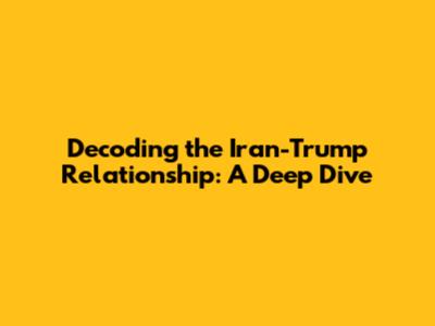 Decoding the Iran-Trump Relationship: A Deep Dive