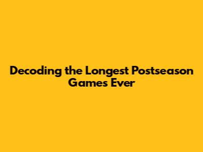 Decoding the Longest Postseason Games Ever