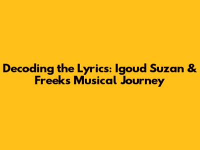 Decoding the Lyrics: Igoud Suzan & Freek's Musical Journey