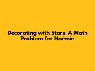 Decorating with Stars: A Math Problem for Noémie