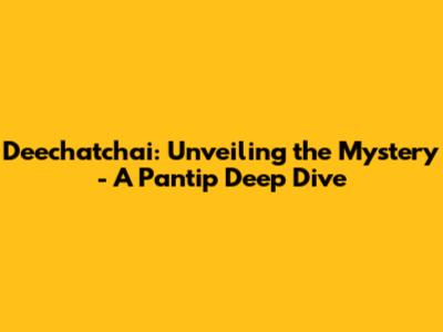 Deechatchai: Unveiling the Mystery - A Pantip Deep Dive