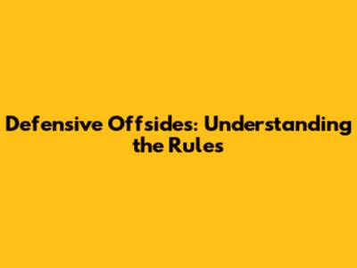 Defensive Offsides: Understanding the Rules