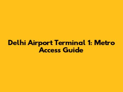 Delhi Airport Terminal 1: Metro Access Guide