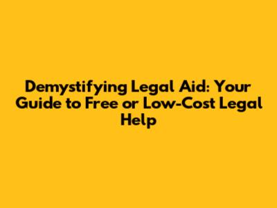 Demystifying Legal Aid: Your Guide to Free or Low-Cost Legal Help