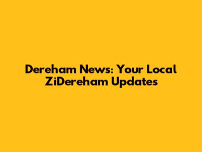 Dereham News: Your Local ZiDereham Updates
