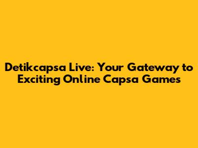Detikcapsa Live: Your Gateway to Exciting Online Capsa Games