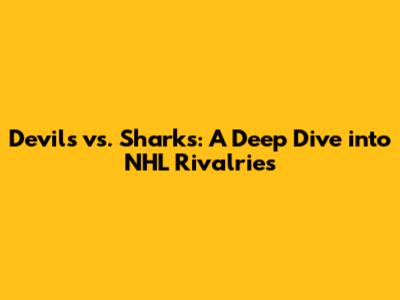 Devils vs. Sharks: A Deep Dive into NHL Rivalries