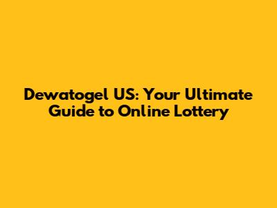 Dewatogel US: Your Ultimate Guide to Online Lottery