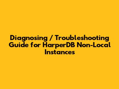 Diagnosing / Troubleshooting Guide for HarperDB Non-Local Instances