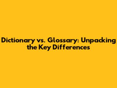 Dictionary vs. Glossary: Unpacking the Key Differences
