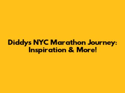 Diddy's NYC Marathon Journey: Inspiration & More!