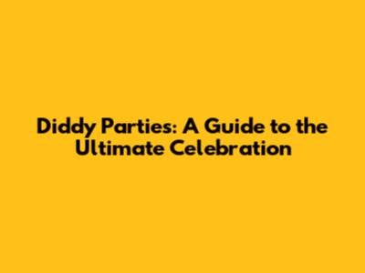 Diddy Parties: A Guide to the Ultimate Celebration