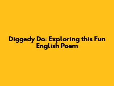 Diggedy Do: Exploring this Fun English Poem