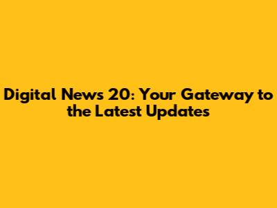 Digital News 20: Your Gateway to the Latest Updates