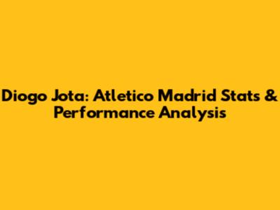 Diogo Jota: Atletico Madrid Stats & Performance Analysis