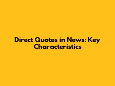 Direct Quotes in News: Key Characteristics