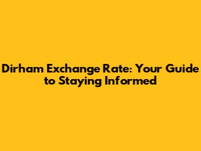 Dirham Exchange Rate: Your Guide to Staying Informed