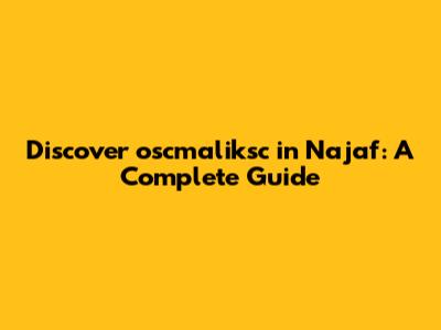 Discover oscmaliksc in Najaf: A Complete Guide