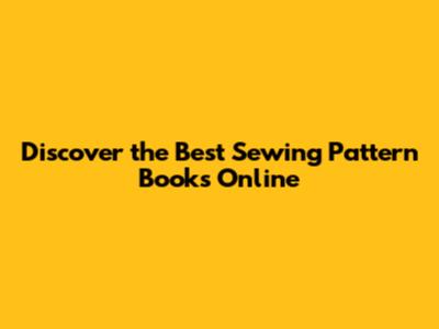 Discover the Best Sewing Pattern Books Online
