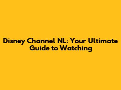 Disney Channel NL: Your Ultimate Guide to Watching