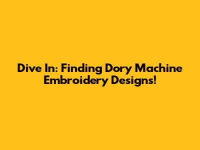 Dive In: Finding Dory Machine Embroidery Designs!