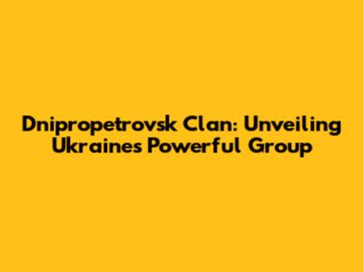 Dnipropetrovsk Clan: Unveiling Ukraine's Powerful Group