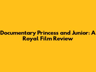 Documentary Princess and Junior: A Royal Film Review