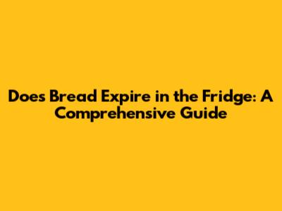 Does Bread Expire in the Fridge: A Comprehensive Guide