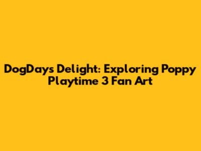 DogDay's Delight: Exploring Poppy Playtime 3 Fan Art