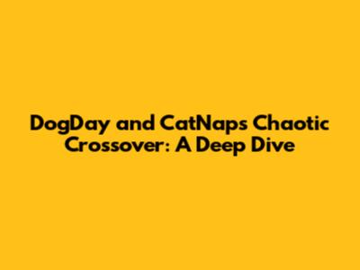 DogDay and CatNap's Chaotic Crossover: A Deep Dive