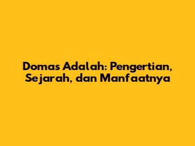 Domas Adalah: Pengertian, Sejarah, dan Manfaatnya