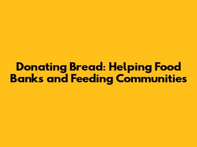 Donating Bread: Helping Food Banks and Feeding Communities