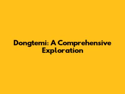 Dongtemi: A Comprehensive Exploration