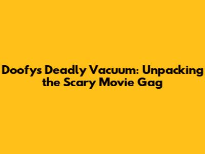 Doofy's Deadly Vacuum: Unpacking the Scary Movie Gag