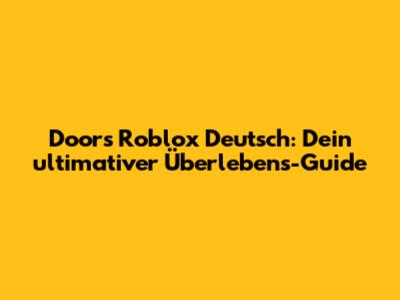 Doors Roblox Deutsch: Dein ultimativer Überlebens-Guide