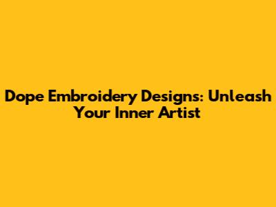 Dope Embroidery Designs: Unleash Your Inner Artist