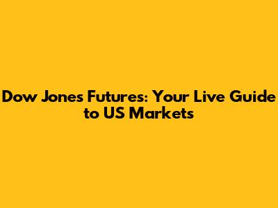 Dow Jones Futures: Your Live Guide to US Markets