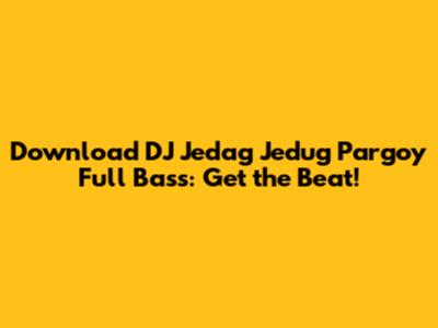 Download DJ Jedag Jedug Pargoy Full Bass: Get the Beat!