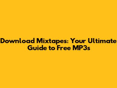 Download Mixtapes: Your Ultimate Guide to Free MP3s
