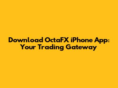 Download OctaFX iPhone App: Your Trading Gateway